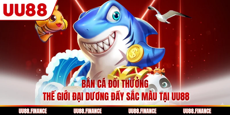 Bắn Cá Đổi Thưởng - Thế Giới Đại Dương Đầy Sắc Màu Tại UU88