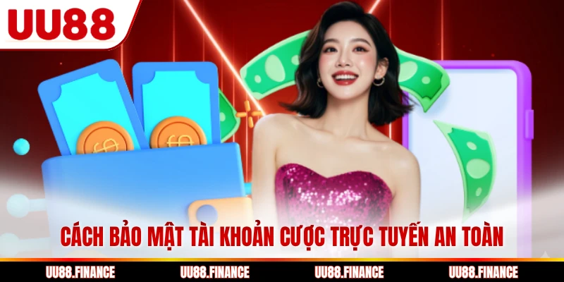 Cách bảo mật tài khoản cược trực tuyến an toàn