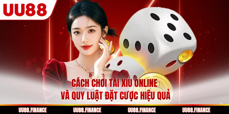 Cách Chơi Tài Xỉu Online Và Quy Luật Đặt Cược Hiệu Quả