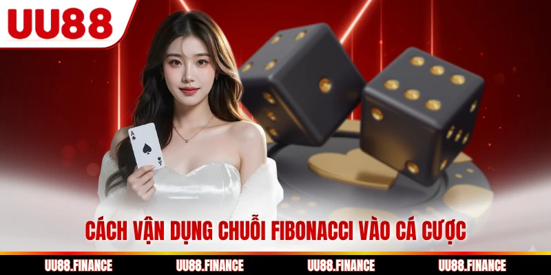 Cách vận dụng chuỗi Fibonacci vào cá cược