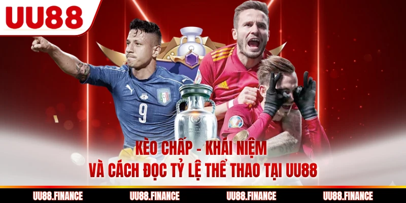 Kèo Chấp - Khái Niệm Và Cách Đọc Tỷ Lệ Thể Thao Tại UU88