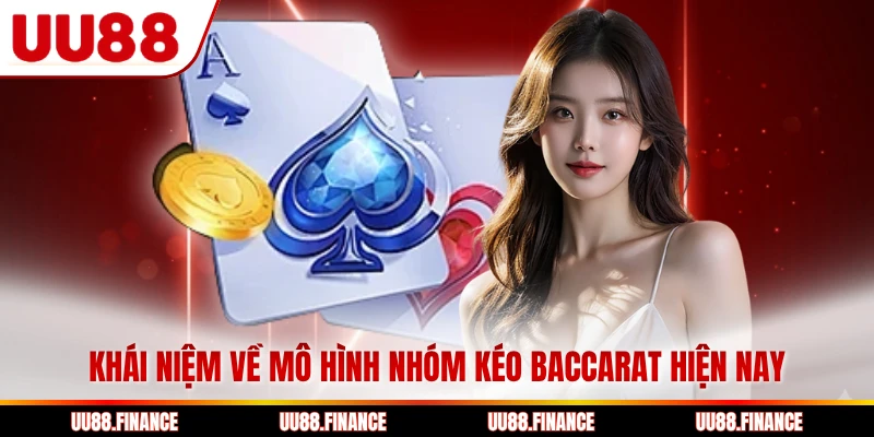 Khái niệm về mô hình nhóm kéo Baccarat hiện nay