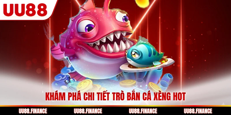Khám phá chi tiết trò bắn cá xèng hot
