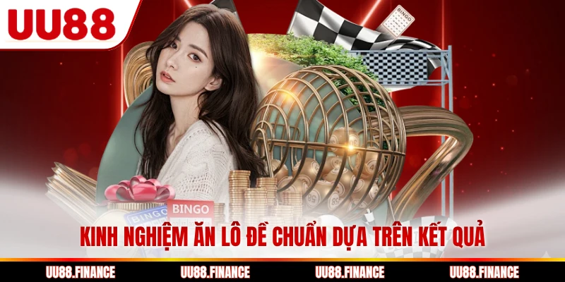 Kinh nghiệm ăn lô đề chuẩn dựa trên kết quả