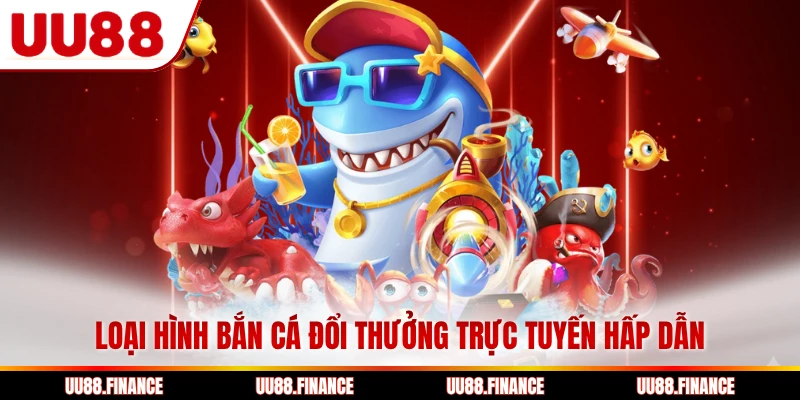 Loại hình bắn cá đổi thưởng trực tuyến hấp dẫn
