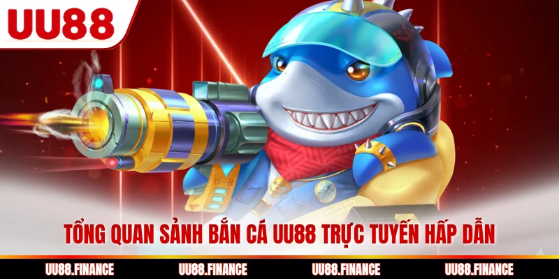 Tổng quan sảnh bắn cá UU88 trực tuyến hấp dẫn