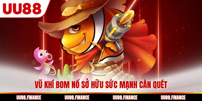 Vũ khí bom nổ sở hữu sức mạnh càn quét