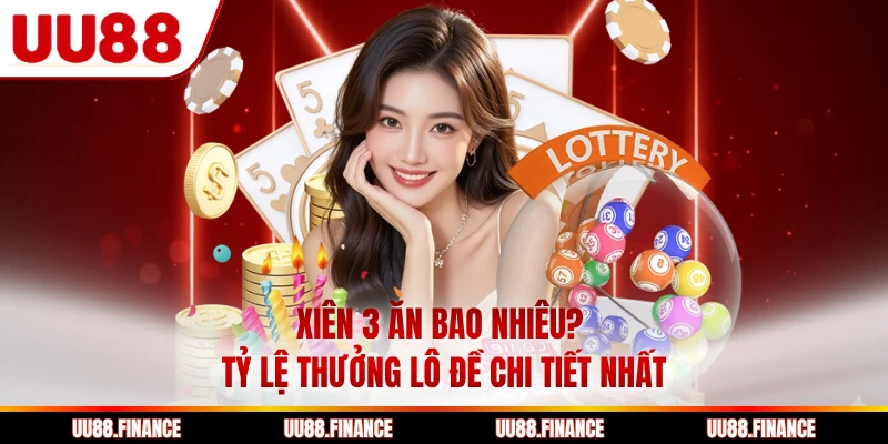 Xiên 3 Ăn Bao Nhiêu? Tỷ Lệ Thưởng Lô Đề Chi Tiết Nhất